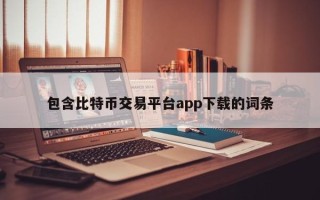 包含比特币交易平台app下载的词条