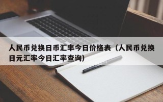 人民币兑换日币汇率今日价格表（人民币兑换日元汇率今日汇率查询）