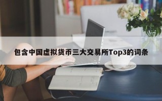 包含中国虚拟货币三大交易所Top3的词条