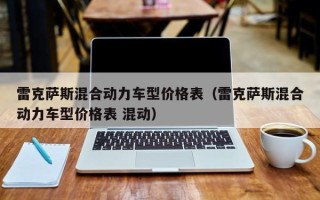 雷克萨斯混合动力车型价格表（雷克萨斯混合动力车型价格表 混动）