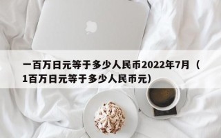 一百万日元等于多少人民币2022年7月（1百万日元等于多少人民币元）