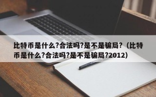 比特币是什么?合法吗?是不是骗局?（比特币是什么?合法吗?是不是骗局?2012）