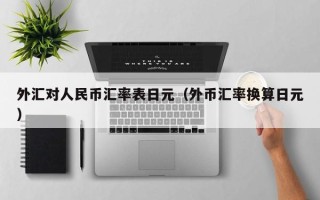 外汇对人民币汇率表日元（外币汇率换算日元）