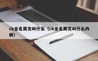 ck全名英文叫什么（ck全名英文叫什么内裤）