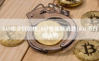 BAT币今日价格｜BAT币最新消息｜BAT币行情走势