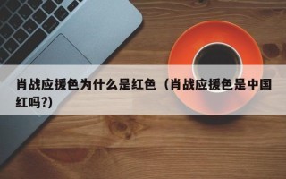 肖战应援色为什么是红色（肖战应援色是中国红吗?）