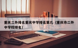 重庆二外排名重庆中学排名第几（重庆市二外中学校排名）