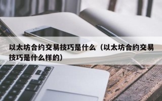 以太坊合约交易技巧是什么（以太坊合约交易技巧是什么样的）