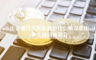 usdt出金要几天到账最近什么情况卖出usdt多久能到账简介