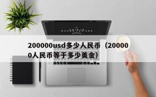 200000usd多少人民币（200000人民币等于多少美金）