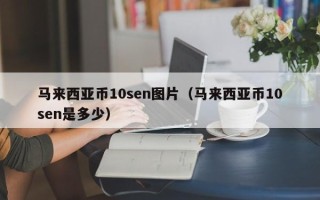 马来西亚币10sen图片（马来西亚币10sen是多少）