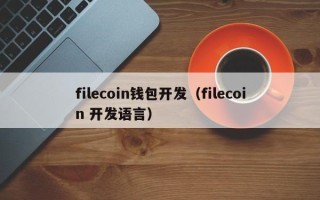 filecoin钱包开发（filecoin 开发语言）