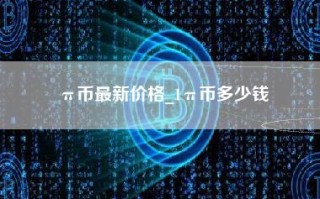 π币最新价格_1π币多少钱