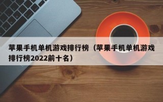 苹果手机单机游戏排行榜（苹果手机单机游戏排行榜2022前十名）