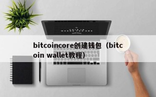 bitcoincore创建钱包（bitcoin wallet教程）