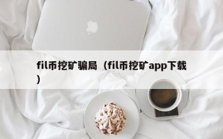 fil币挖矿骗局（fil币挖矿app下载）