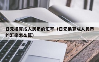 日元换算成人民币的汇率（日元换算成人民币的汇率怎么算）