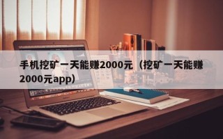 手机挖矿一天能赚2000元（挖矿一天能赚2000元app）