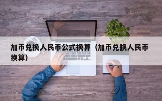 加币兑换人民币公式换算（加币兑换人民币 换算）