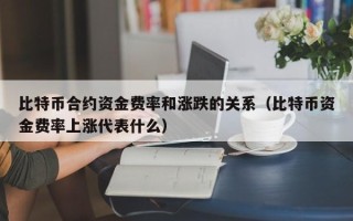 比特币合约资金费率和涨跌的关系（比特币资金费率上涨代表什么）