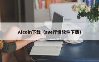 Aicoin下载（ave行情软件下载）