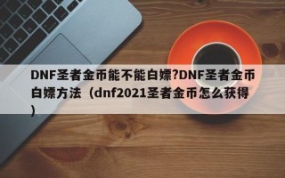 DNF圣者金币能不能白嫖?DNF圣者金币白嫖方法（dnf2021圣者金币怎么获得）