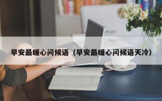 早安最暖心问候语（早安最暖心问候语天冷）