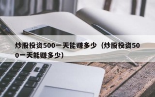 炒股投资500一天能赚多少（炒股投资500一天能赚多少）