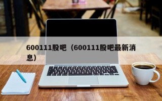 600111股吧（600111股吧最新消息）