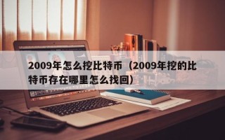 2009年怎么挖比特币（2009年挖的比特币存在哪里怎么找回）