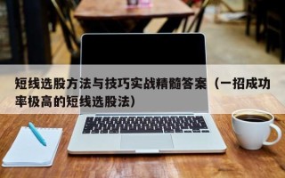 短线选股方法与技巧实战精髓答案（一招成功率极高的短线选股法）