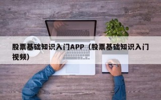 股票基础知识入门APP（股票基础知识入门视频）