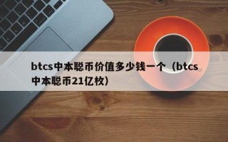 btcs中本聪币价值多少钱一个（btcs中本聪币21亿枚）