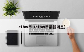 ethw币（ethw币最新消息）