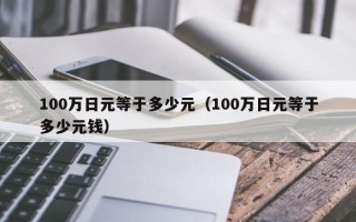 100万日元等于多少元（100万日元等于多少元钱）