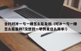 合约对冲一亏一赚怎么能盈利（对冲一亏一赚怎么能盈利?没想到一举例竟这么简单!）