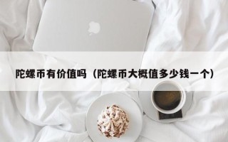 陀螺币有价值吗（陀螺币大概值多少钱一个）