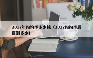 2017年狗狗币多少钱（2017狗狗币最高到多少）