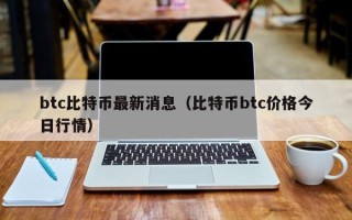 btc比特币最新消息（比特币btc价格今日行情）