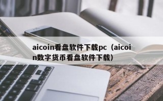 aicoin看盘软件下载pc（aicoin数字货币看盘软件下载）