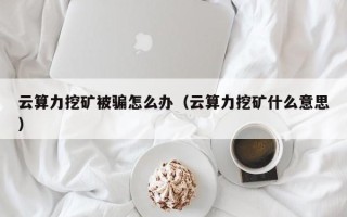 云算力挖矿被骗怎么办（云算力挖矿什么意思）