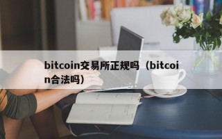 bitcoin交易所正规吗（bitcoin合法吗）