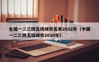 全国一二三四五线城市名单2022年（中国一二三四五线城市2020年）