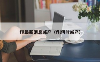 fil最新消息减产（fil何时减产）