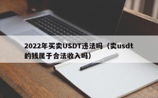 2022年买卖USDT违法吗（卖usdt的钱属于合法收入吗）