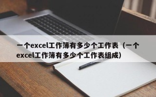 一个excel工作簿有多少个工作表（一个excel工作簿有多少个工作表组成）