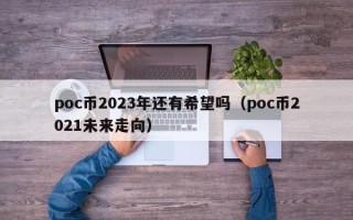 poc币2023年还有希望吗（poc币2021未来走向）