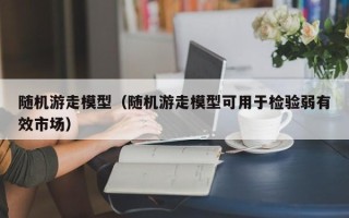 随机游走模型（随机游走模型可用于检验弱有效市场）