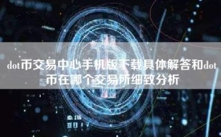 dot币交易中心手机版下载具体解答和dot币在哪个交易所细致分析