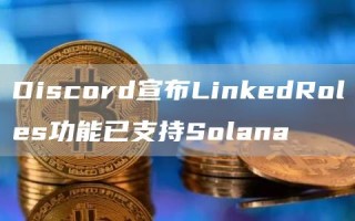 Discord宣布LinkedRoles功能已支持Solana